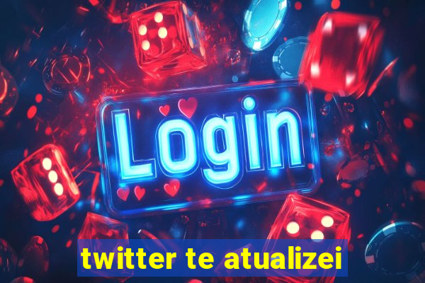 twitter te atualizei